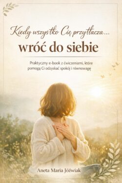 „Kiedy wszystko Cię przytłacza… wróć do siebie”